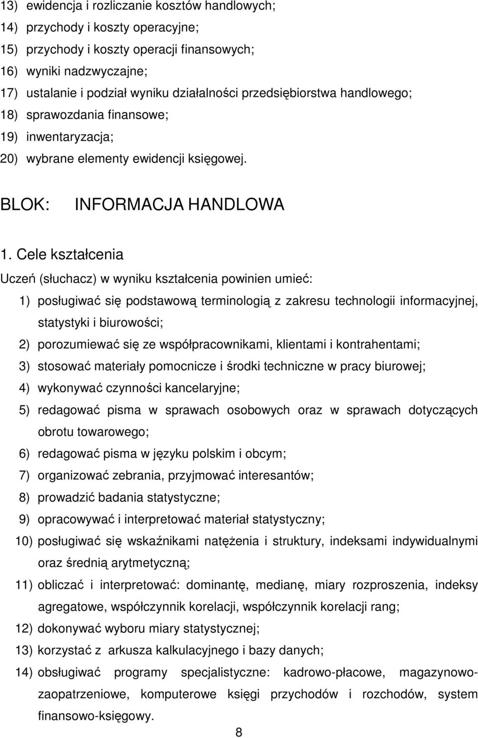 Cele kształcenia Uczeń (słuchacz) w wyniku kształcenia powinien umieć: 1) posługiwać się podstawową terminologią z zakresu technologii informacyjnej, statystyki i biurowości; 2) porozumiewać się ze