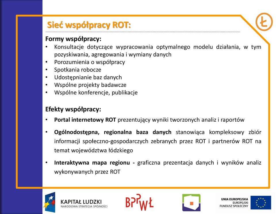 internetowy ROT prezentujący wyniki tworzonych analiz i raportów Ogólnodostępna, regionalna baza danych stanowiąca kompleksowy zbiór informacji