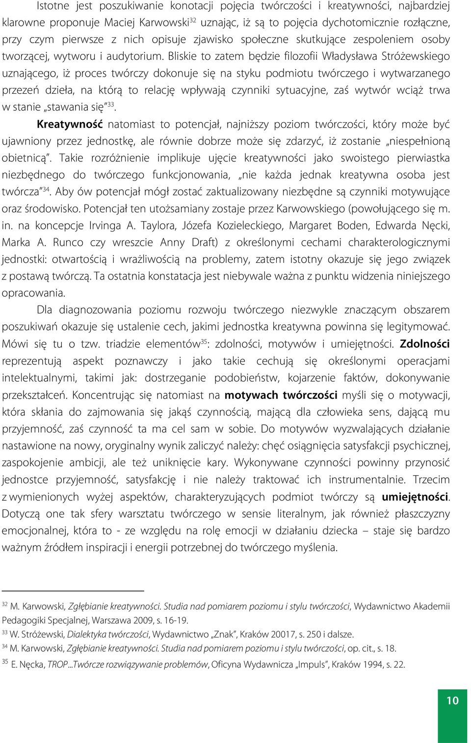 Bliskie to zatem będzie filozofii Władysława Stróżewskiego uznającego, iż proces twórczy dokonuje się na styku podmiotu twórczego i wytwarzanego przezeń dzieła, na którą to relację wpływają czynniki