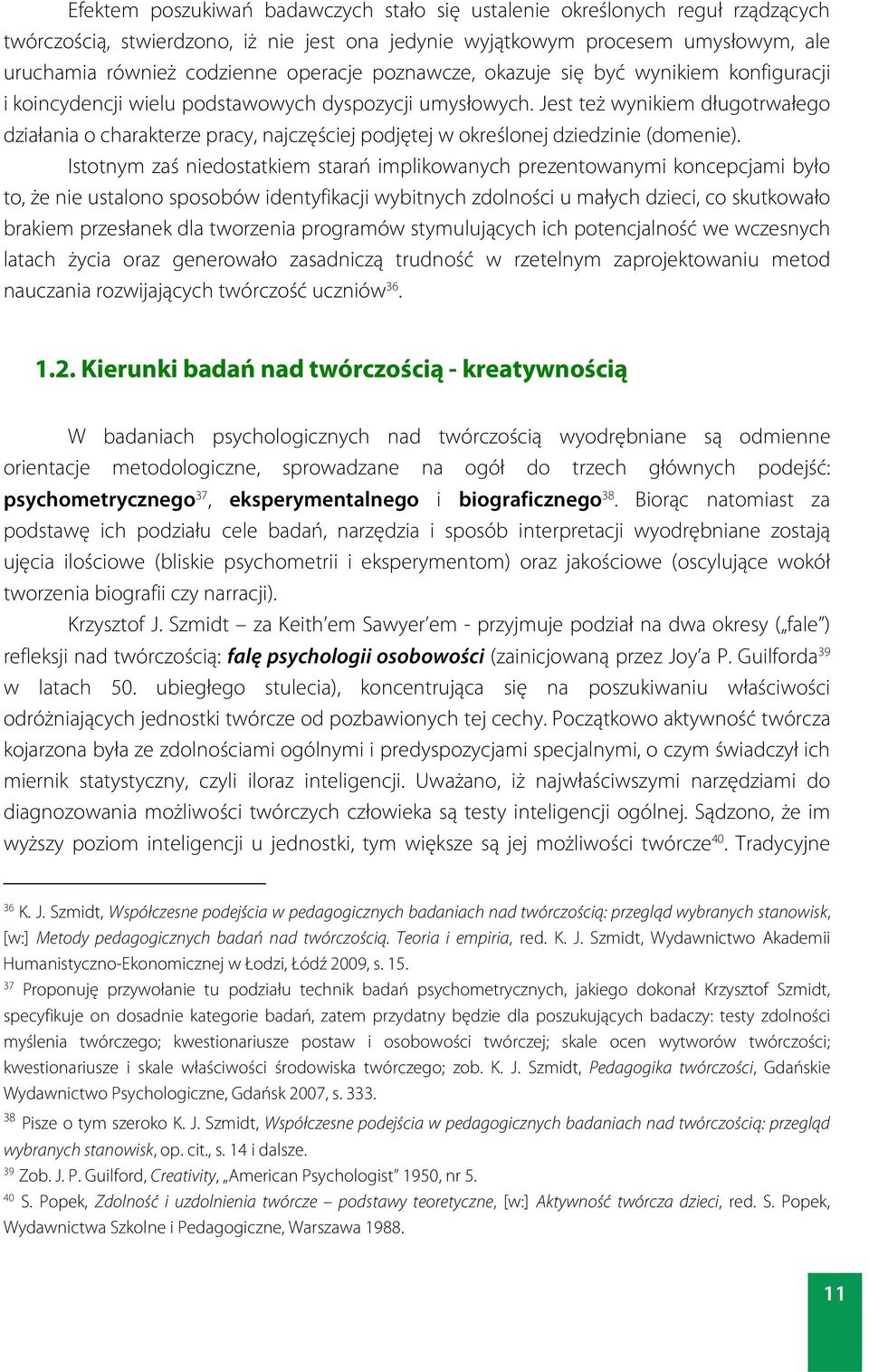 Jest też wynikiem długotrwałego działania o charakterze pracy, najczęściej podjętej w określonej dziedzinie (domenie).