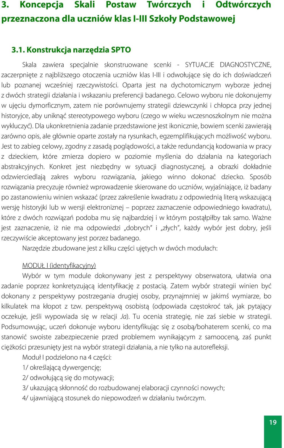 poznanej wcześniej rzeczywistości. Oparta jest na dychotomicznym wyborze jednej z dwóch strategii działania i wskazaniu preferencji badanego.