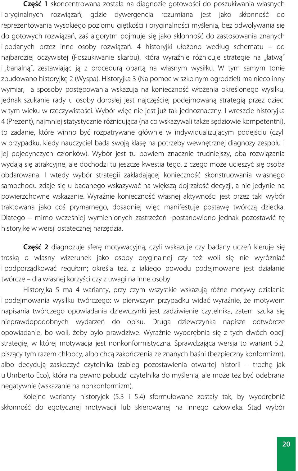 4 historyjki ułożono według schematu od najbardziej oczywistej (Poszukiwanie skarbu), która wyraźnie różnicuje strategie na łatwą i banalną, zestawiając ją z procedurą opartą na własnym wysiłku.