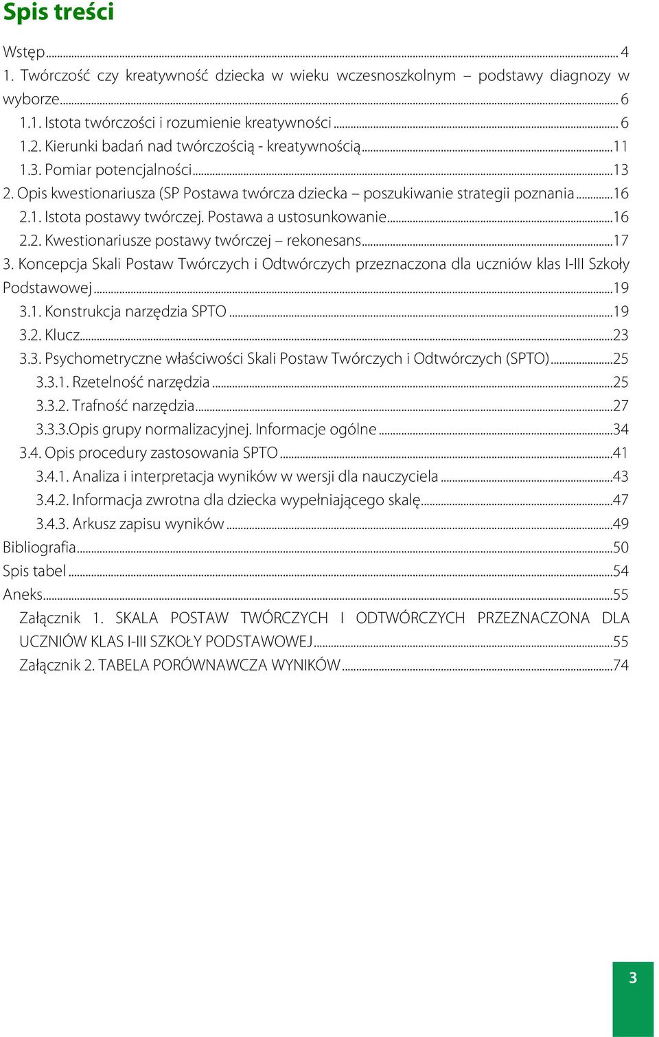 Postawa a ustosunkowanie...16 2.2. Kwestionariusze postawy twórczej rekonesans...17 3. Koncepcja Skali Postaw Twórczych i Odtwórczych przeznaczona dla uczniów klas I-III Szkoły Podstawowej...19 3.1. Konstrukcja narzędzia SPTO.