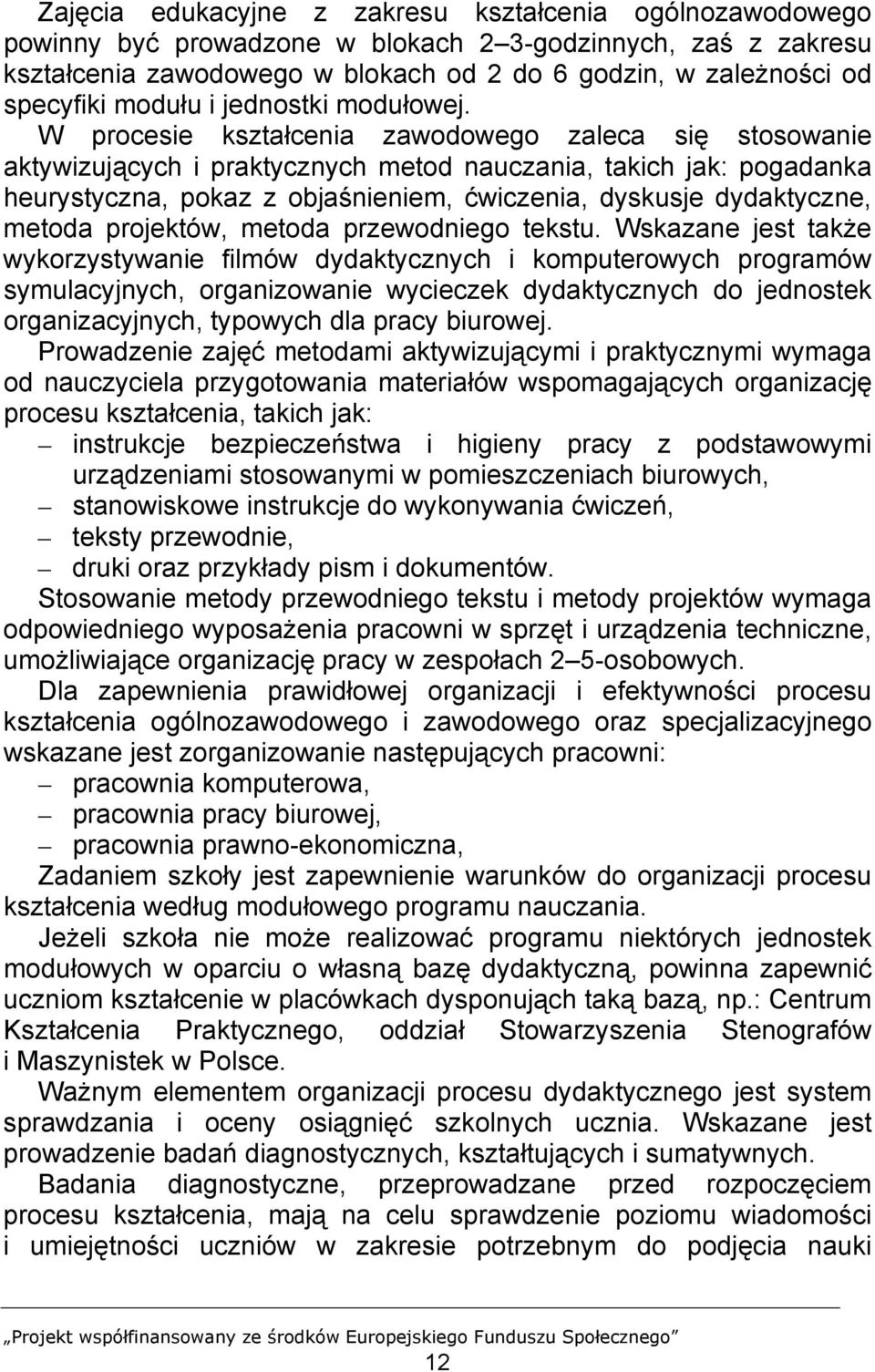 W procesie kształcenia zawodowego zaleca się stosowanie aktywizujących i praktycznych metod nauczania, takich jak: pogadanka heurystyczna, pokaz z objaśnieniem, ćwiczenia, dyskusje dydaktyczne,