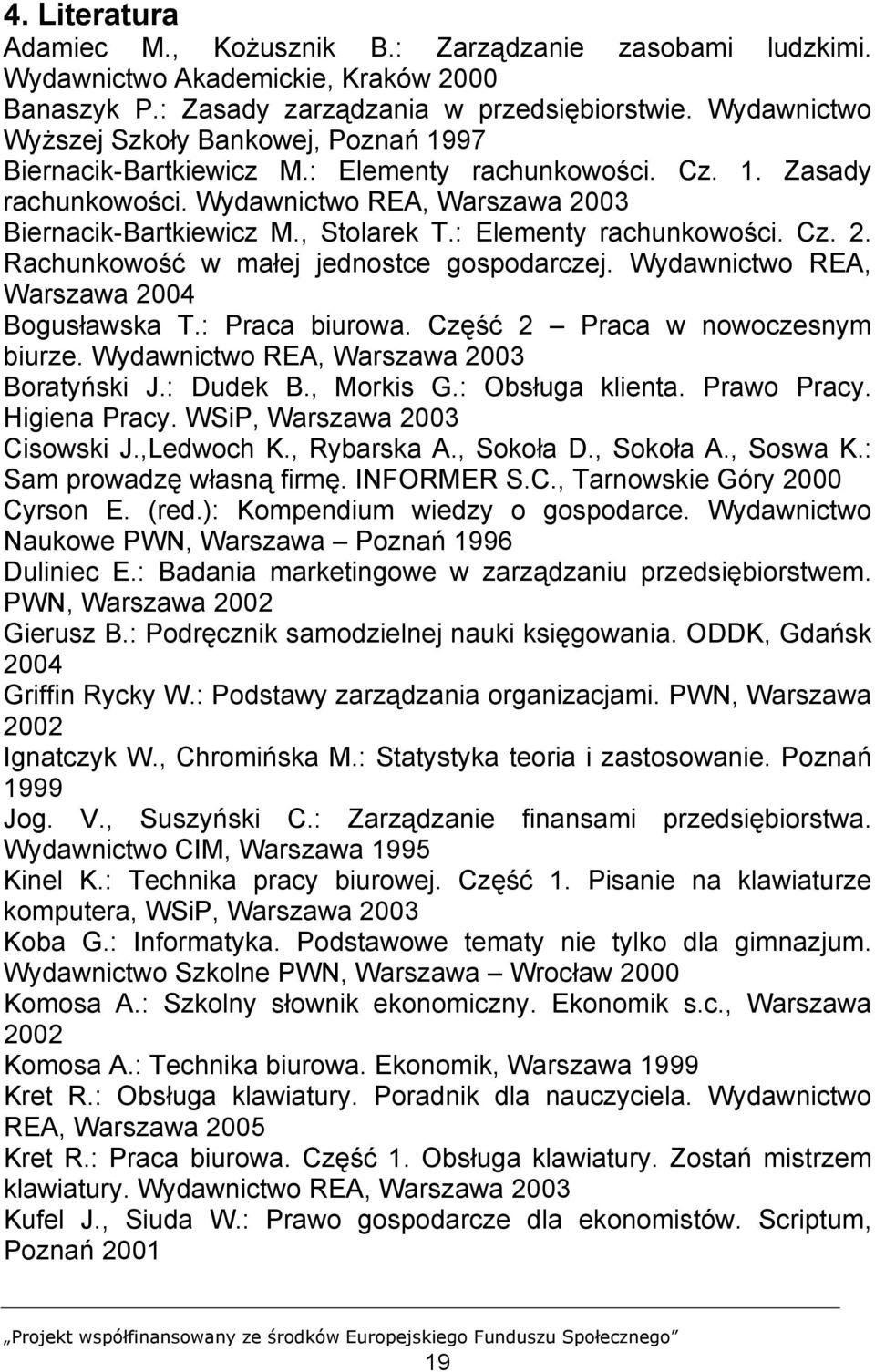 : Elementy rachunkowości. Cz. 2. Rachunkowość w małej jednostce gospodarczej. Wydawnictwo REA, Warszawa 2004 Bogusławska T.: Praca biurowa. Część 2 Praca w nowoczesnym biurze.