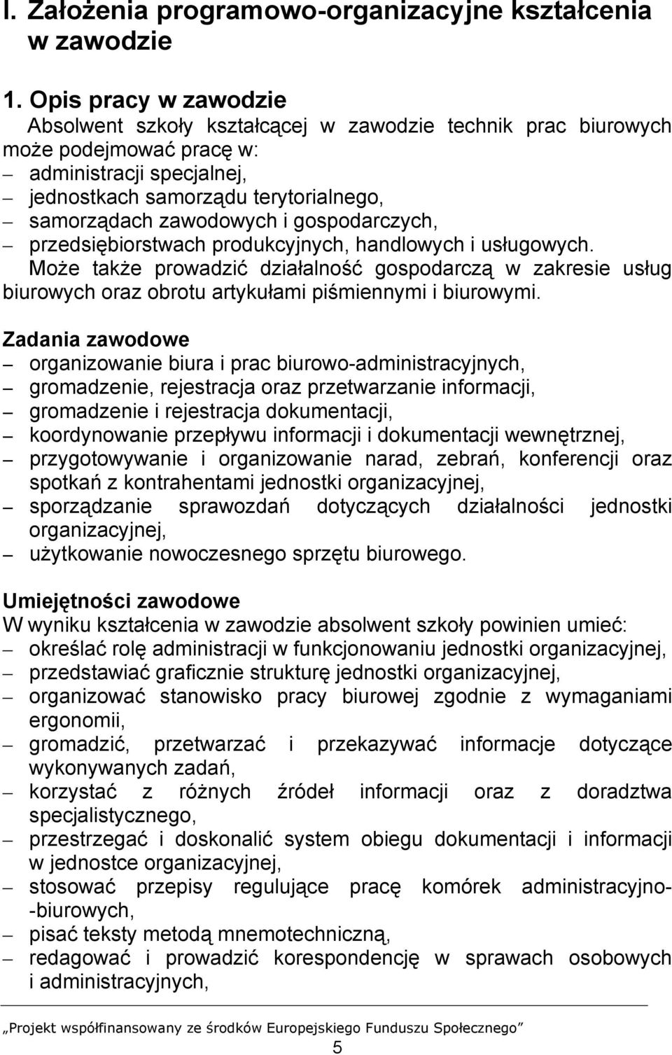 gospodarczych, przedsiębiorstwach produkcyjnych, handlowych i usługowych. Może także prowadzić działalność gospodarczą w zakresie usług biurowych oraz obrotu artykułami piśmiennymi i biurowymi.