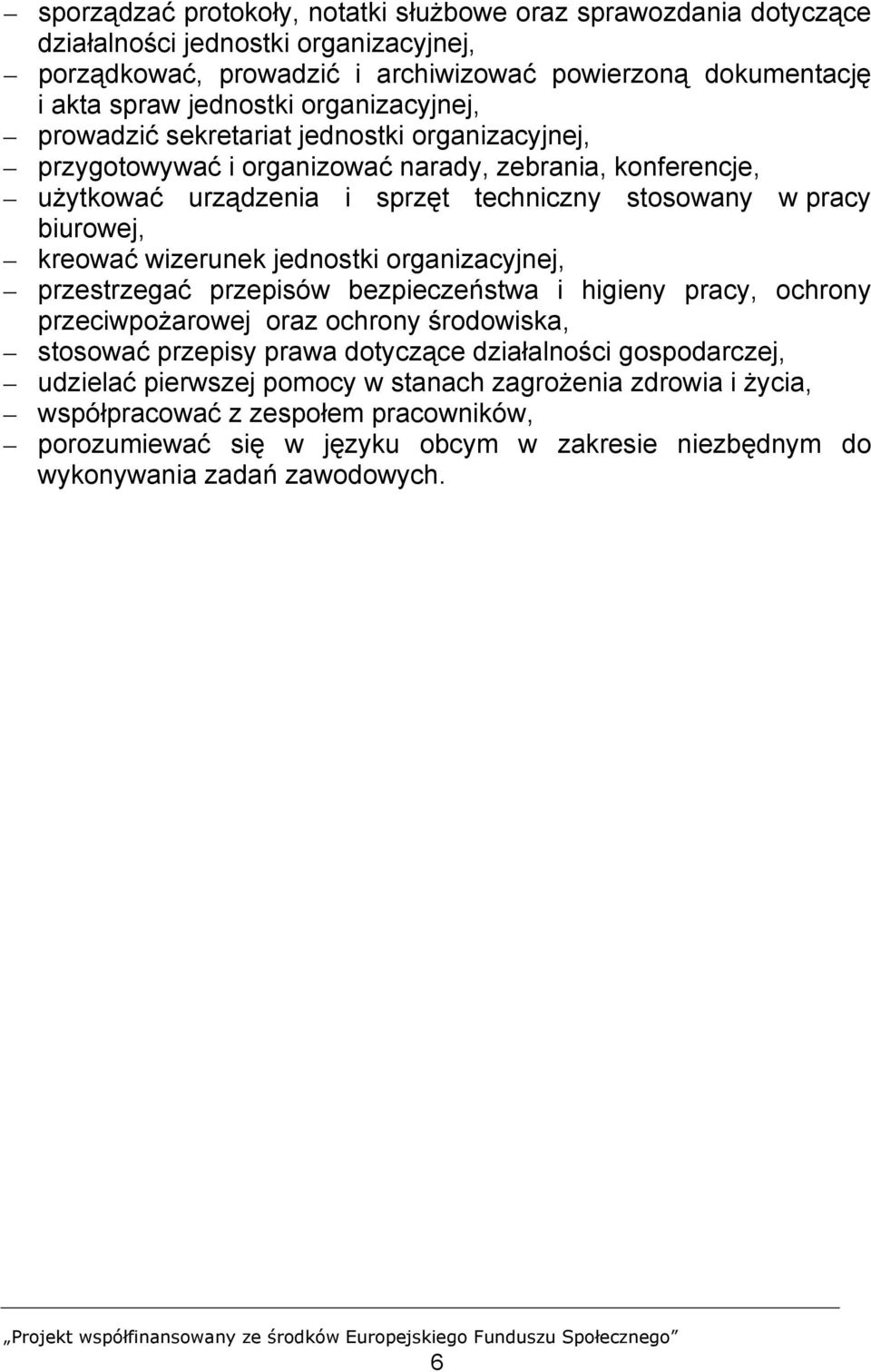 kreować wizerunek jednostki organizacyjnej, przestrzegać przepisów bezpieczeństwa i higieny pracy, ochrony przeciwpożarowej oraz ochrony środowiska, stosować przepisy prawa dotyczące działalności