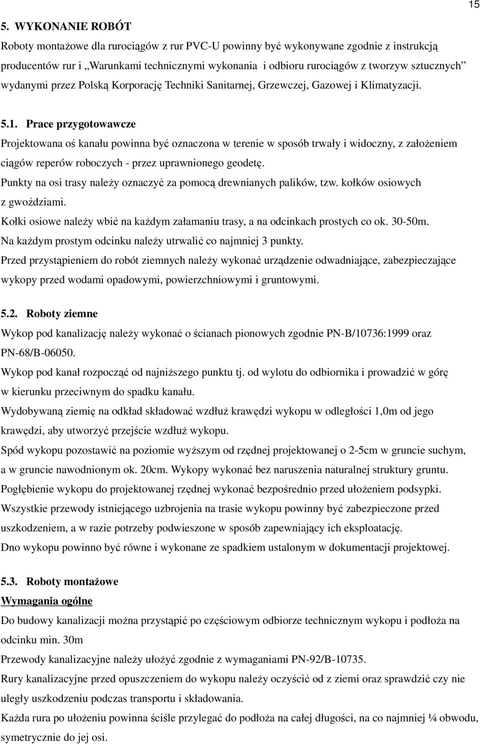 Prace przygotowawcze Projektowana oś kanału powinna być oznaczona w terenie w sposób trwały i widoczny, z załoŝeniem ciągów reperów roboczych - przez uprawnionego geodetę.