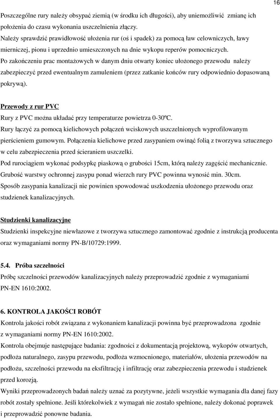 Po zakończeniu prac montaŝowych w danym dniu otwarty koniec ułoŝonego przewodu naleŝy zabezpieczyć przed ewentualnym zamuleniem (przez zatkanie końców rury odpowiednio dopasowaną pokrywą).