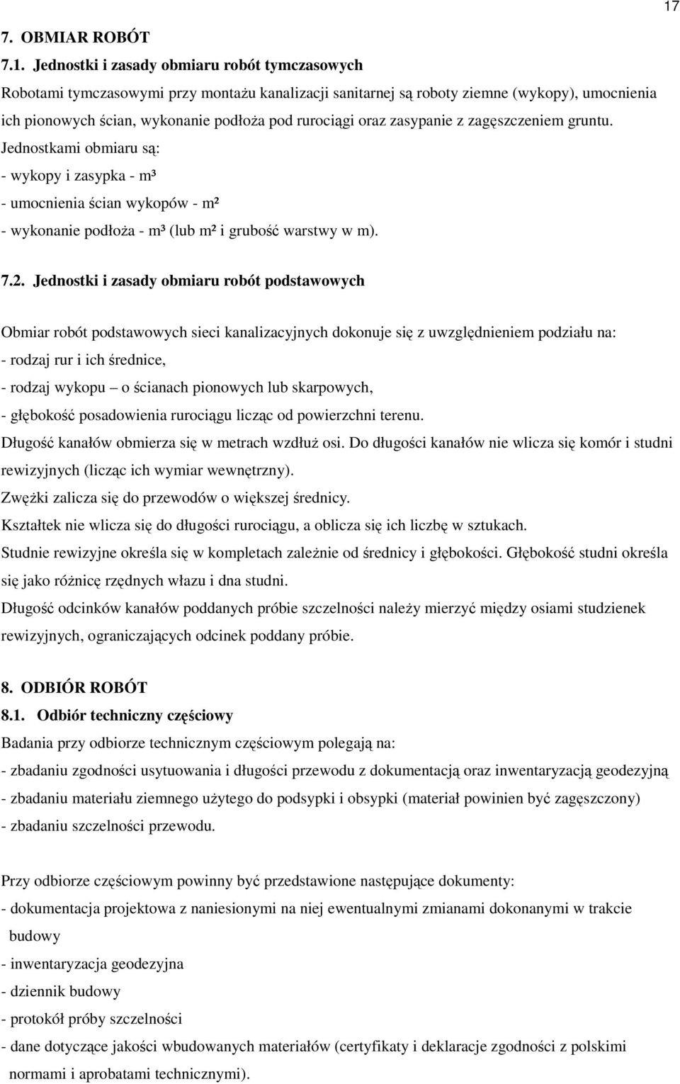 2. Jednostki i zasady obmiaru robót podstawowych Obmiar robót podstawowych sieci kanalizacyjnych dokonuje się z uwzględnieniem podziału na: - rodzaj rur i ich średnice, - rodzaj wykopu o ścianach