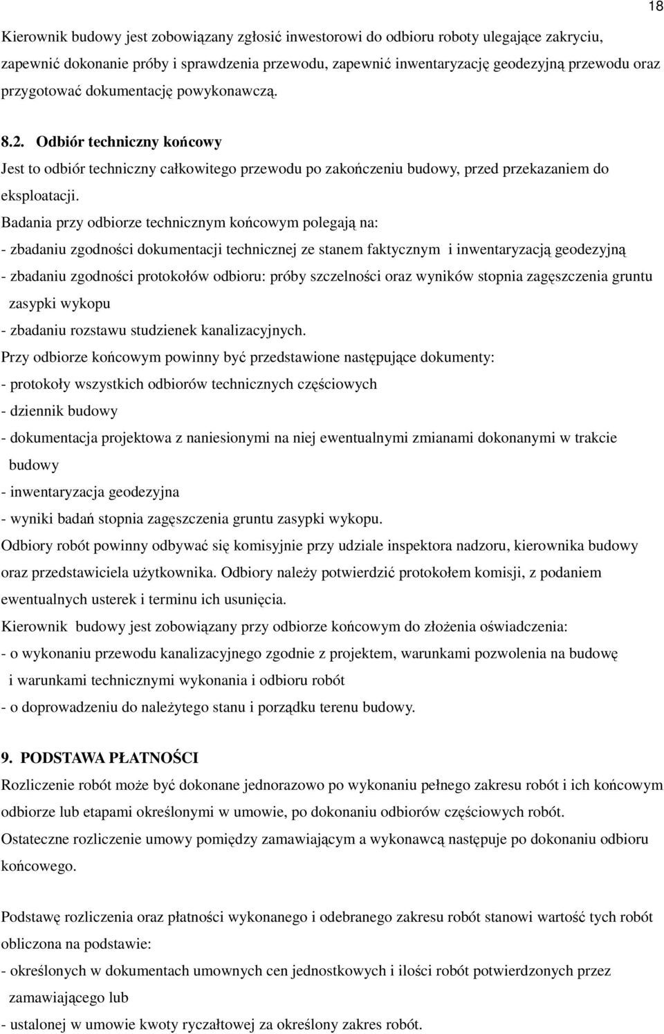 Badania przy odbiorze technicznym końcowym polegają na: - zbadaniu zgodności dokumentacji technicznej ze stanem faktycznym i inwentaryzacją geodezyjną - zbadaniu zgodności protokołów odbioru: próby