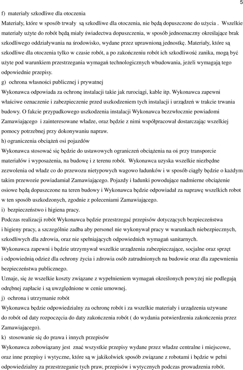 Materiały, które są szkodliwe dla otoczenia tylko w czasie robót, a po zakończeniu robót ich szkodliwość zanika, mogą być uŝyte pod warunkiem przestrzegania wymagań technologicznych wbudowania,