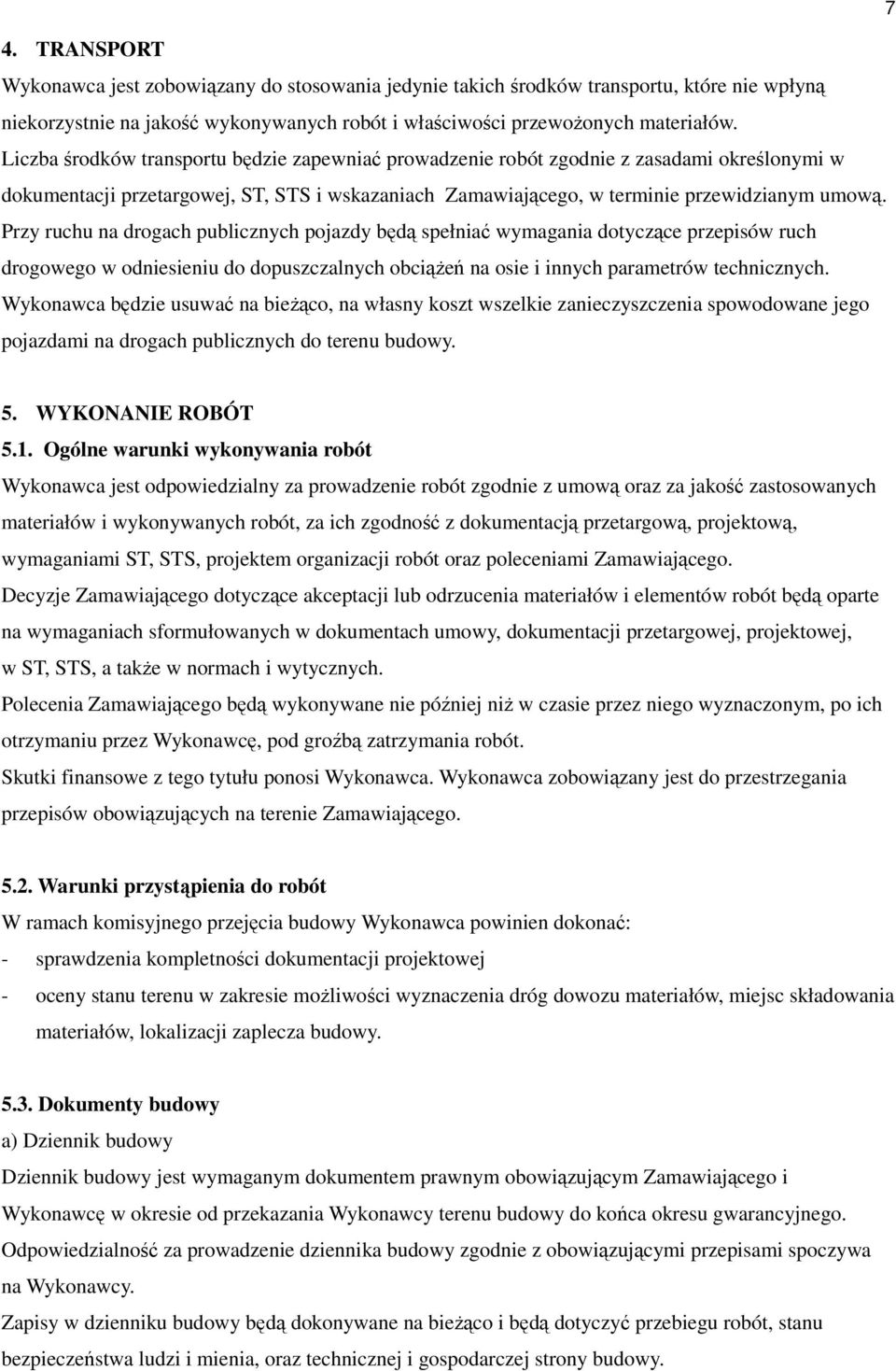 Przy ruchu na drogach publicznych pojazdy będą spełniać wymagania dotyczące przepisów ruch drogowego w odniesieniu do dopuszczalnych obciąŝeń na osie i innych parametrów technicznych.