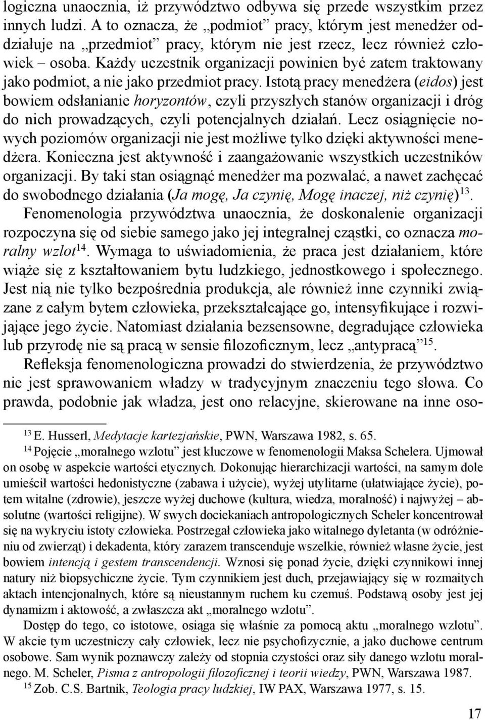 Istot* pracy mened'era (eidos) jest bowiem ods!anianie horyzontów, czyli przysz!ych stanów organizacji i dróg do nich prowadz*cych, czyli potencjalnych dzia!a(.