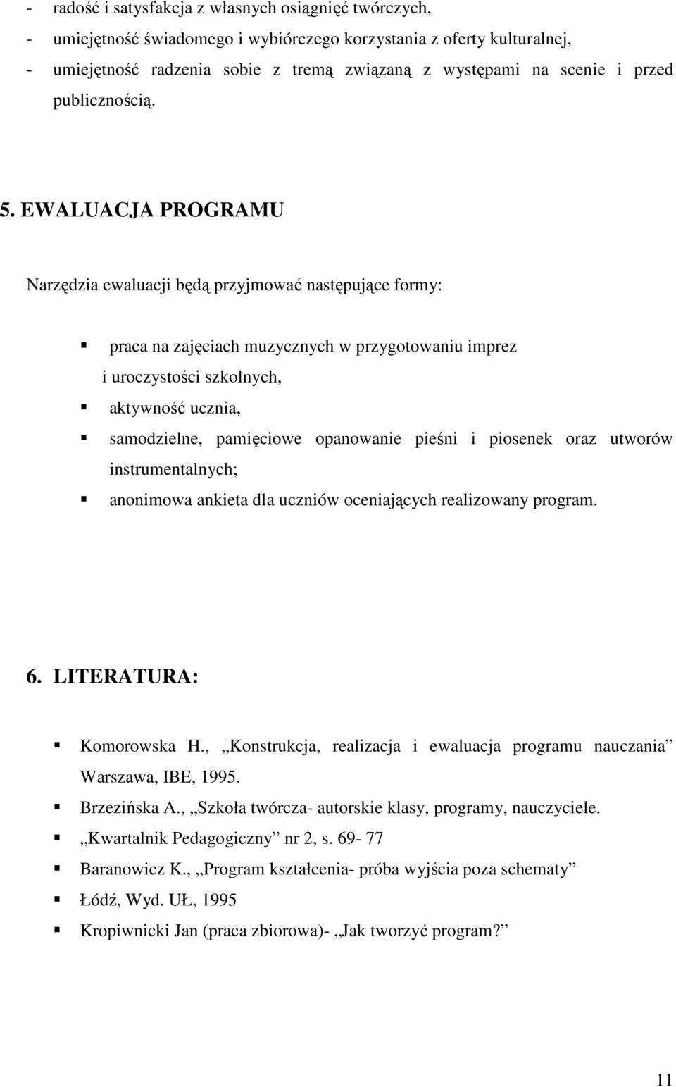 EWALUACJA PROGRAMU Narzędzia ewaluacji będą przyjmować następujące formy: praca na zajęciach muzycznych w przygotowaniu imprez i uroczystości szkolnych, aktywność ucznia, samodzielne, pamięciowe