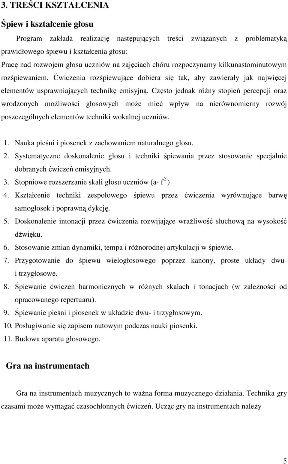 Często jednak róŝny stopień percepcji oraz wrodzonych moŝliwości głosowych moŝe mieć wpływ na nierównomierny rozwój poszczególnych elementów techniki wokalnej uczniów. 1.