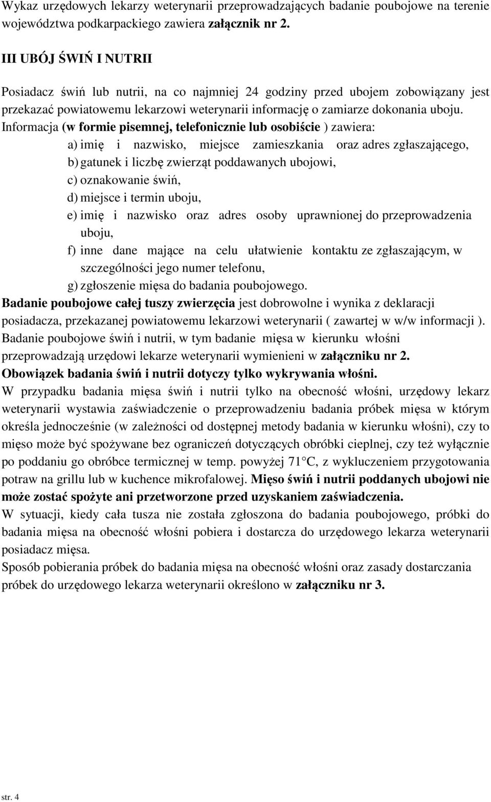 Informacja (w formie pisemnej, telefonicznie lub osobiście ) zawiera: a) imię i nazwisko, miejsce zamieszkania oraz adres zgłaszającego, b) gatunek i liczbę zwierząt poddawanych ubojowi, c)