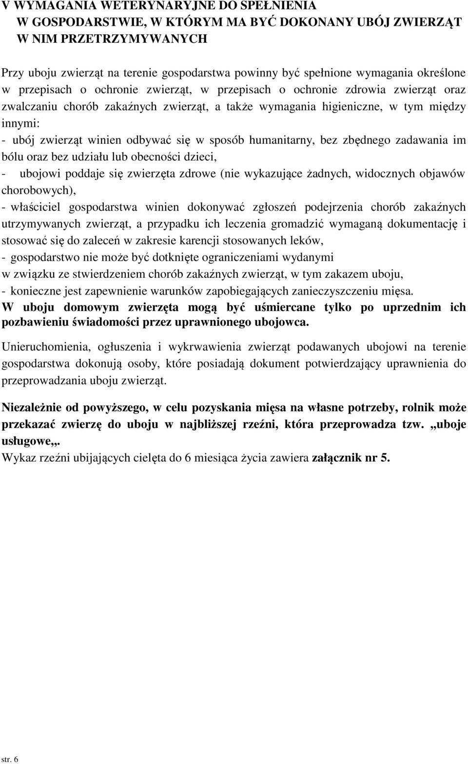 winien odbywać się w sposób humanitarny, bez zbędnego zadawania im bólu oraz bez udziału lub obecności dzieci, - ubojowi poddaje się zwierzęta zdrowe (nie wykazujące żadnych, widocznych objawów