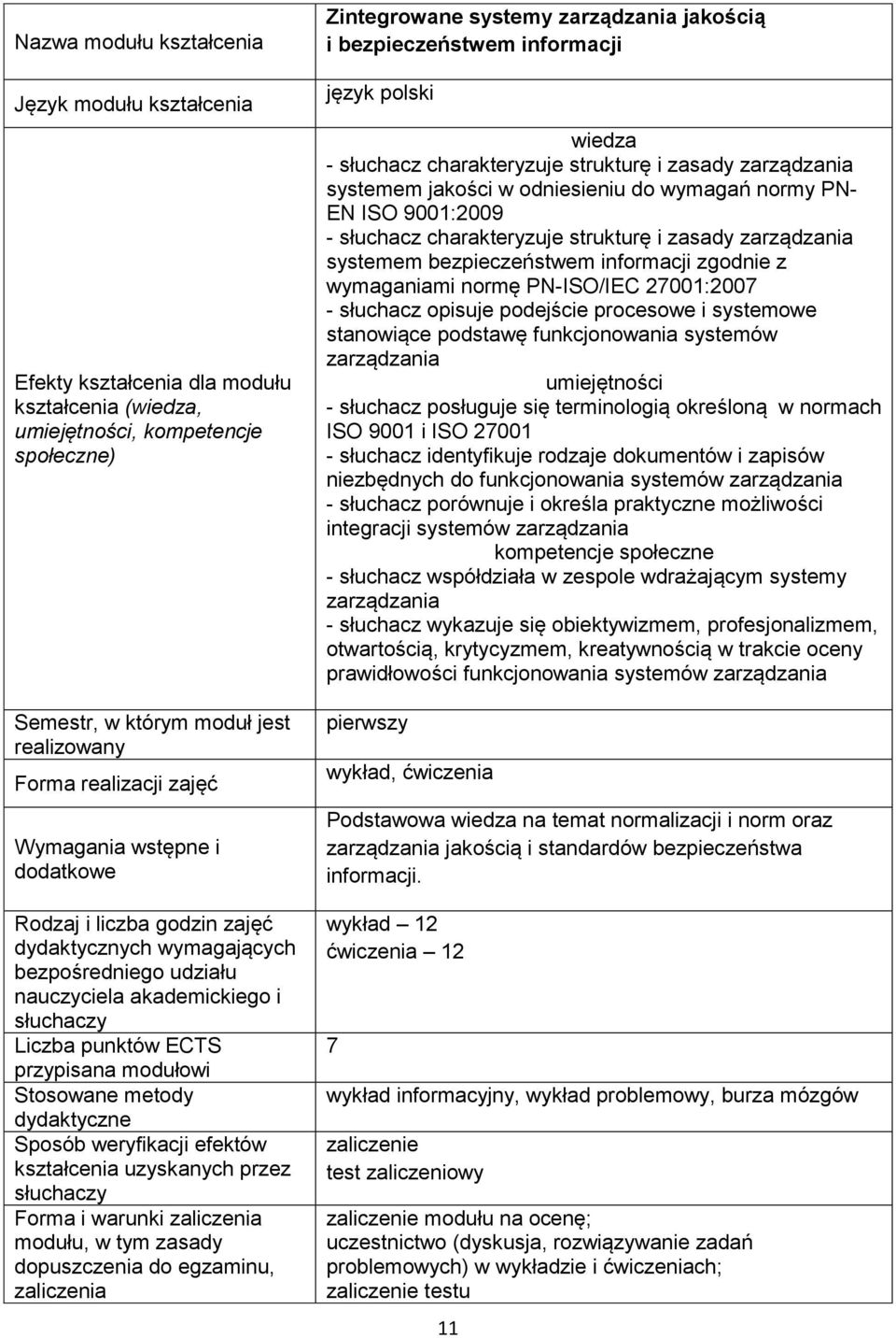 wymaganiami normę PN-ISO/IEC 27001:2007 - słuchacz opisuje podejście procesowe i systemowe stanowiące podstawę funkcjonowania systemów zarządzania - słuchacz posługuje się terminologią określoną w