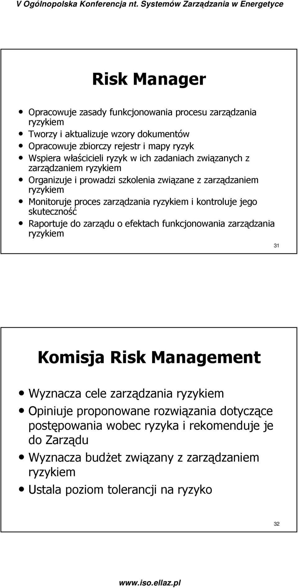 ryzykiem i kontroluje jego skuteczność Raportuje do zarządu o efektach funkcjonowania zarządzania ryzykiem 31 Komisja Risk Management Wyznacza cele zarządzania ryzykiem