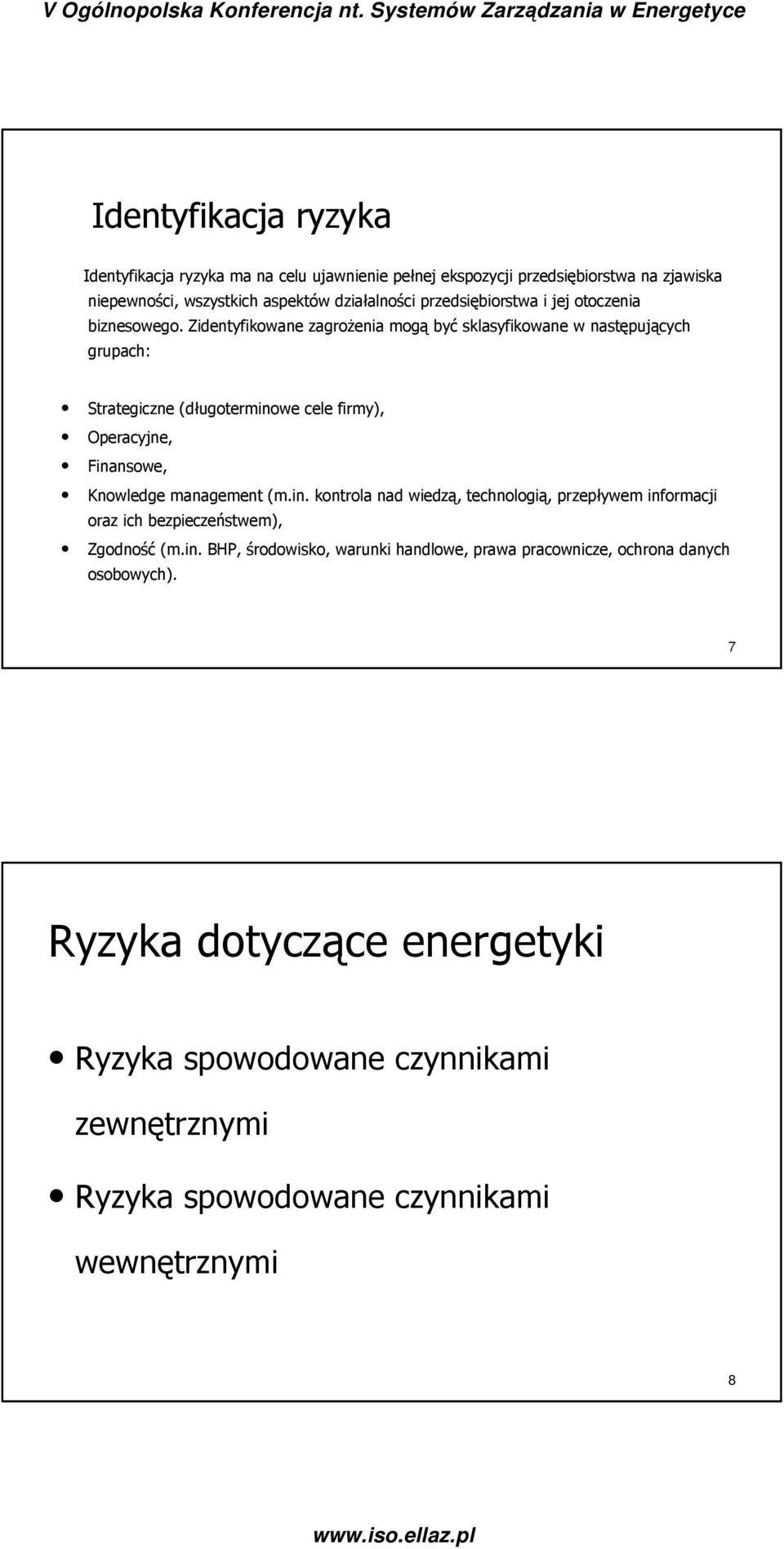 Zidentyfikowane zagrożenia mogą być sklasyfikowane w następujących grupach: Strategiczne (długotermino