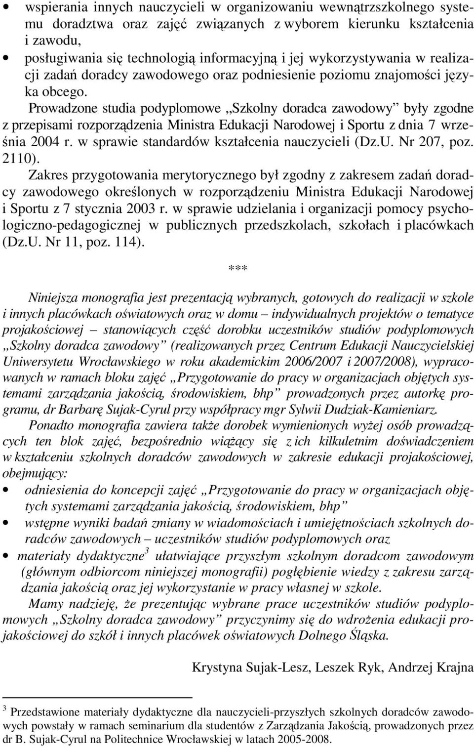 Prowadzone studia podyplomowe Szkolny doradca zawodowy były zgodne z przepisami rozporządzenia Ministra Edukacji Narodowej i Sportu z dnia 7 września 2004 r.