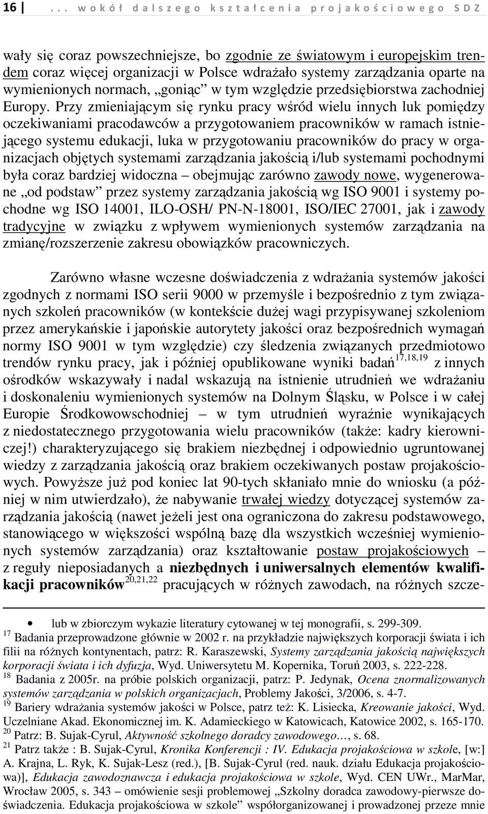 Przy zmieniającym się rynku pracy wśród wielu innych luk pomiędzy oczekiwaniami pracodawców a przygotowaniem pracowników w ramach istniejącego systemu edukacji, luka w przygotowaniu pracowników do