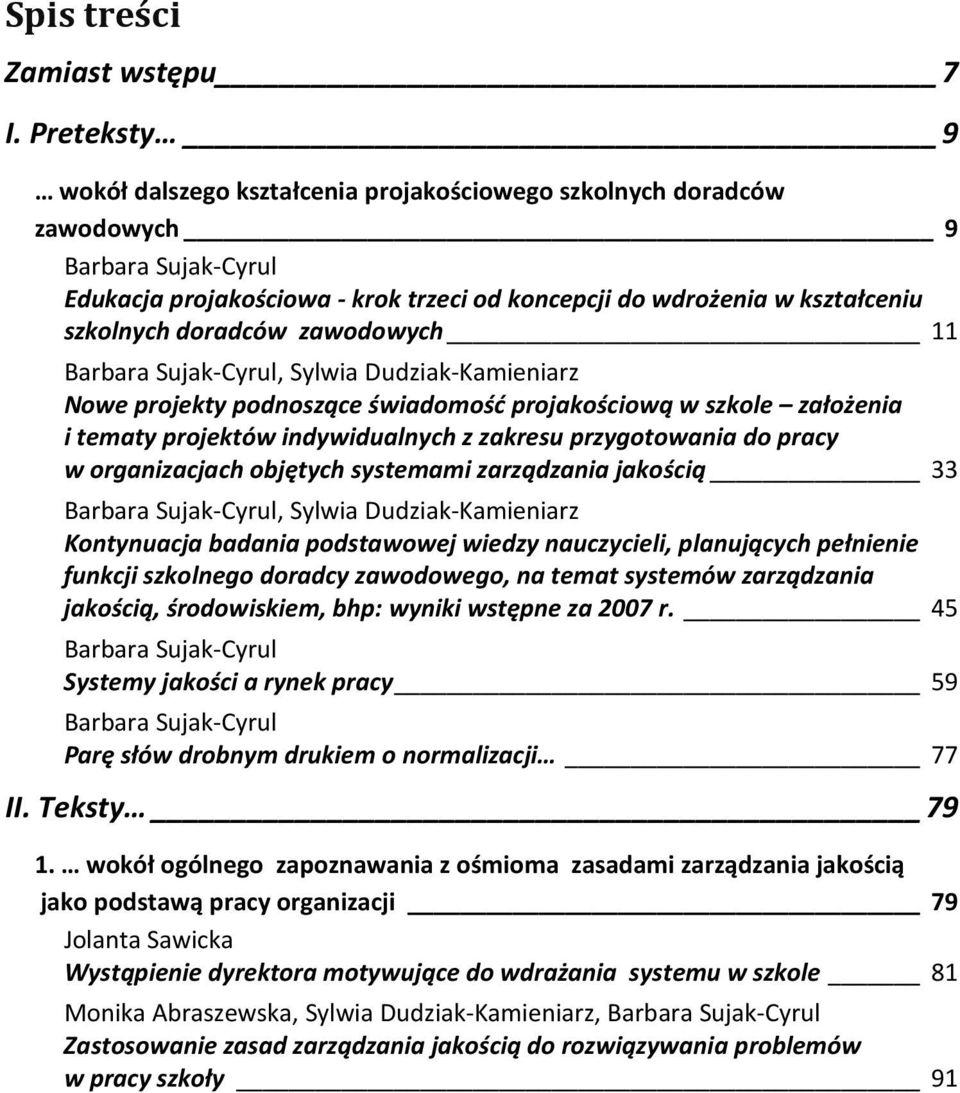 doradców zawodowych 11 Barbara Sujak-Cyrul, Sylwia Dudziak-Kamieniarz Nowe projekty podnoszące świadomość projakościową w szkole założenia i tematy projektów indywidualnych z zakresu przygotowania do