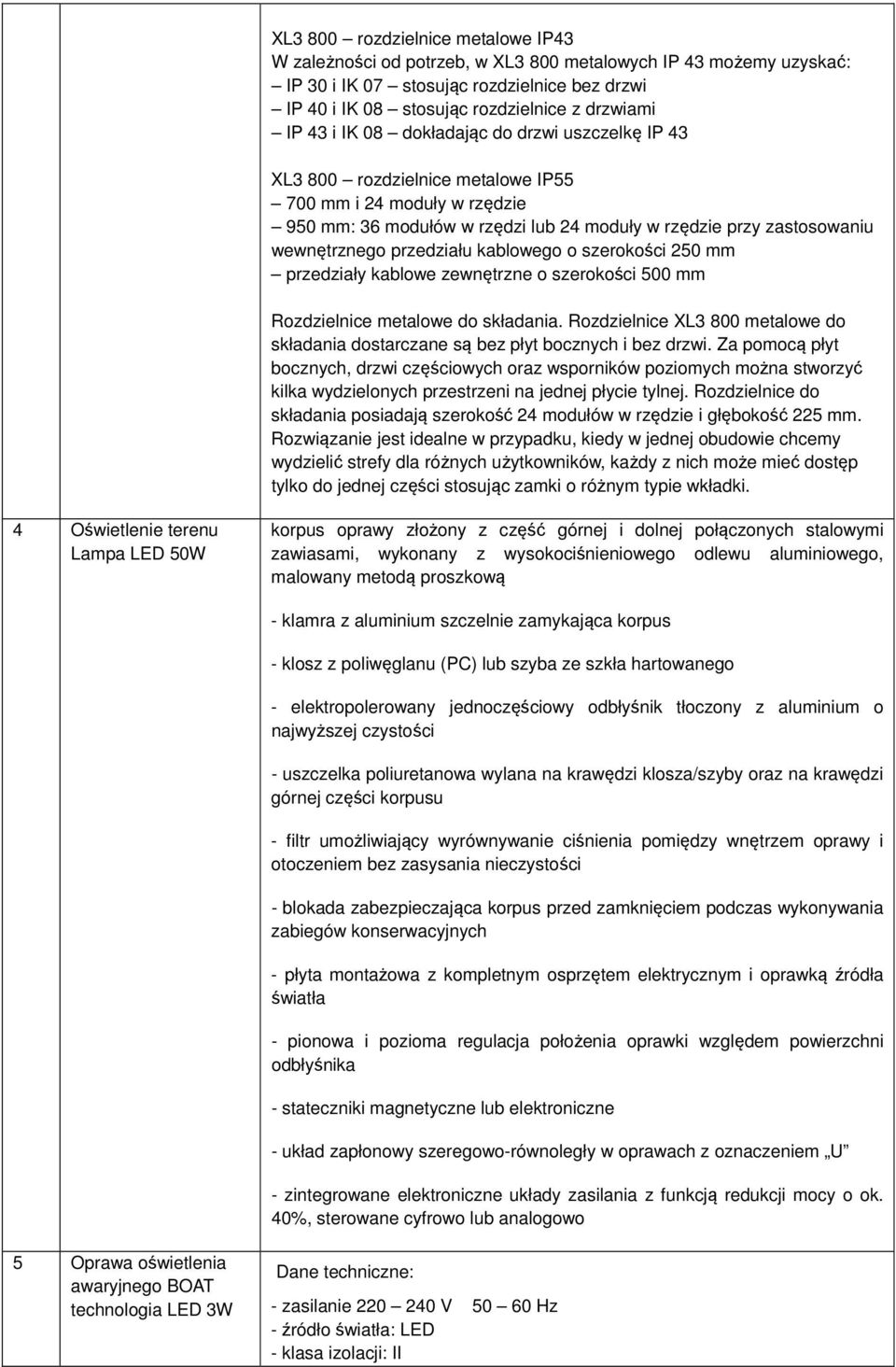 przedziału kablowego o szerokości 250 mm przedziały kablowe zewnętrzne o szerokości 500 mm Rozdzielnice metalowe do składania.