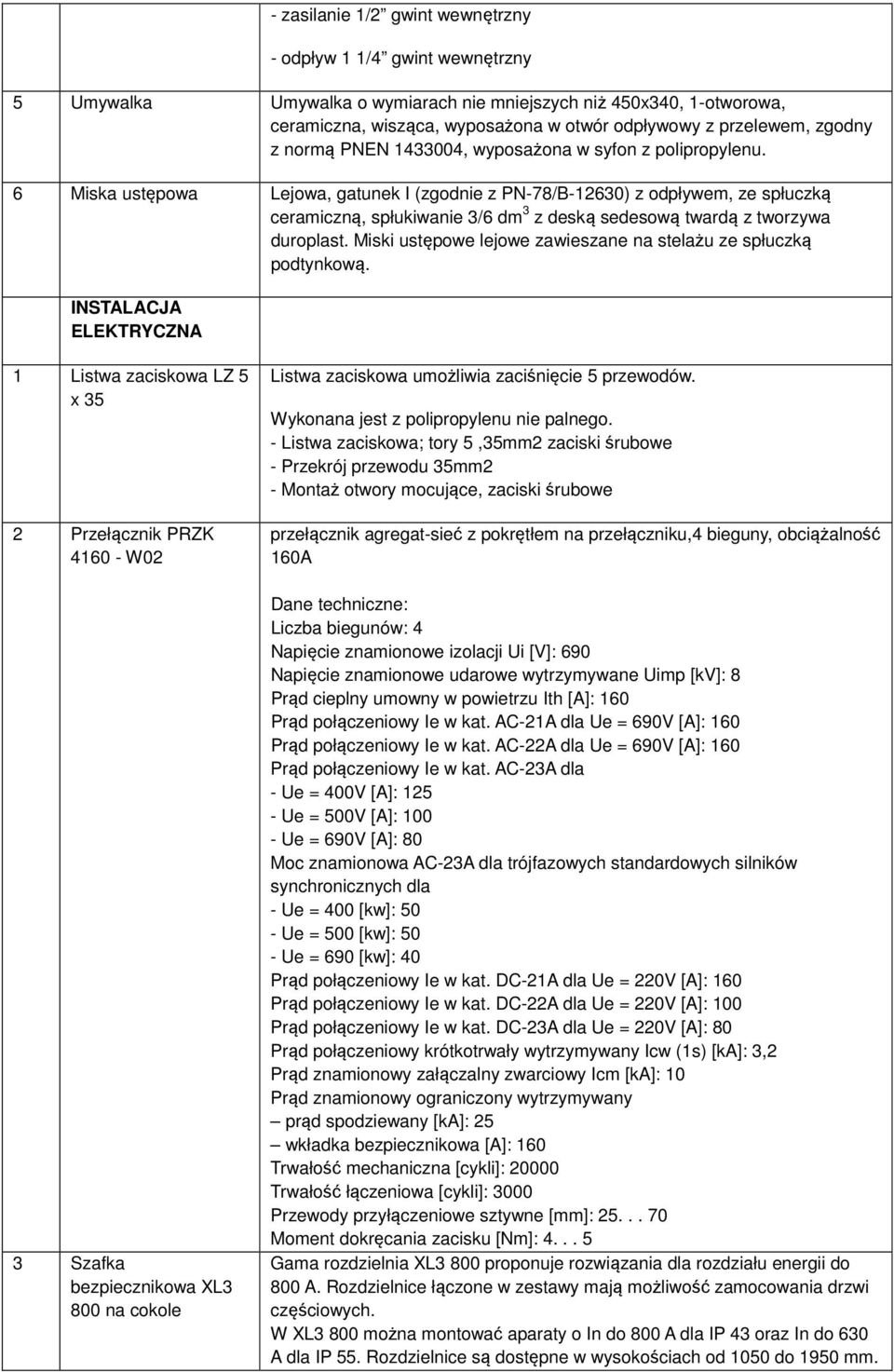 6 Miska ustępowa Lejowa, gatunek I (zgodnie z PN-78/B-12630) z odpływem, ze spłuczką ceramiczną, spłukiwanie 3/6 dm 3 z deską sedesową twardą z tworzywa duroplast.