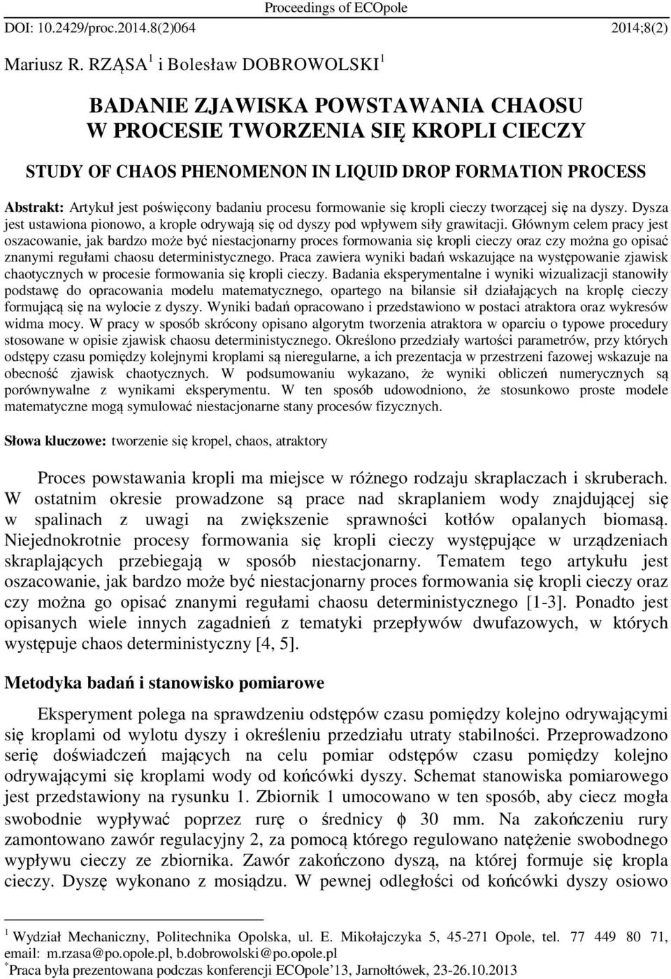 poświęcony badaniu procesu formowanie się kropli cieczy tworzącej się na dyszy. Dysza jest ustawiona pionowo, a krople odrywają się od dyszy pod wpływem siły grawitacji.