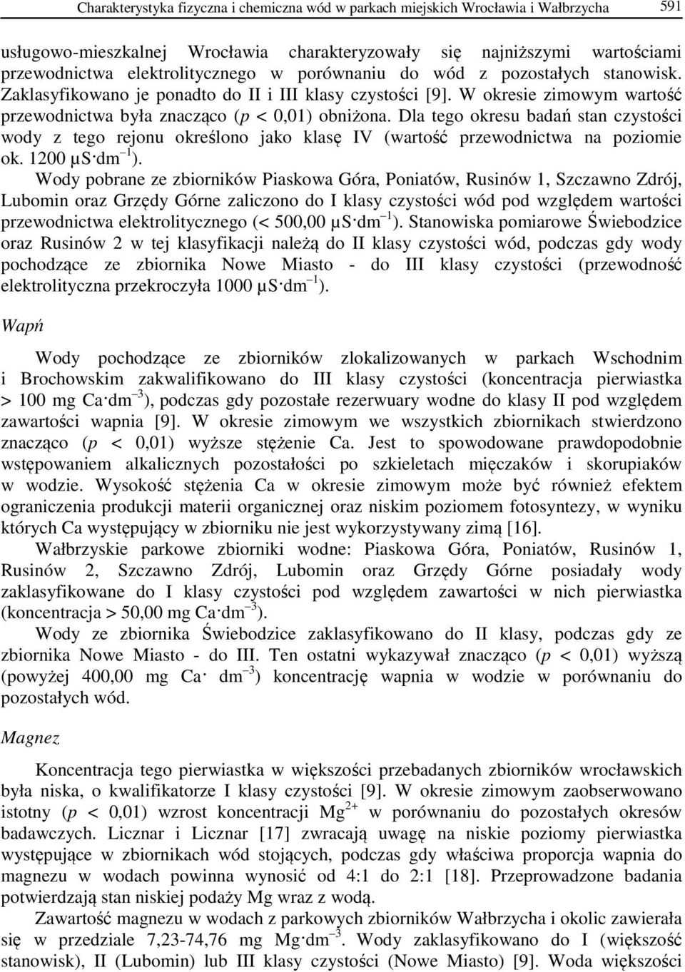 Dla tego okresu badań stan czystości wody z tego rejonu określono jako klasę IV (wartość przewodnictwa na poziomie ok. 1200 µs dm 1 ).