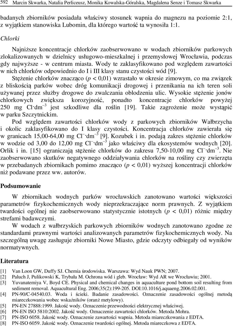 Chlorki Najniższe koncentracje chlorków zaobserwowano w wodach zbiorników parkowych zlokalizowanych w dzielnicy usługowo-mieszkalnej i przemysłowej Wrocławia, podczas gdy najwyższe - w centrum miasta.