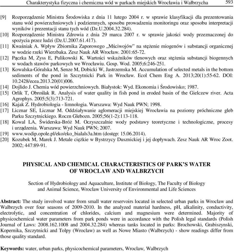 [10] Rozporządzenie Ministra Zdrowia z dnia 29 marca 2007 r. w sprawie jakości wody przeznaczonej do spożycia przez ludzi (Dz.U.2007.61.417). [11] Kwaśniak A.