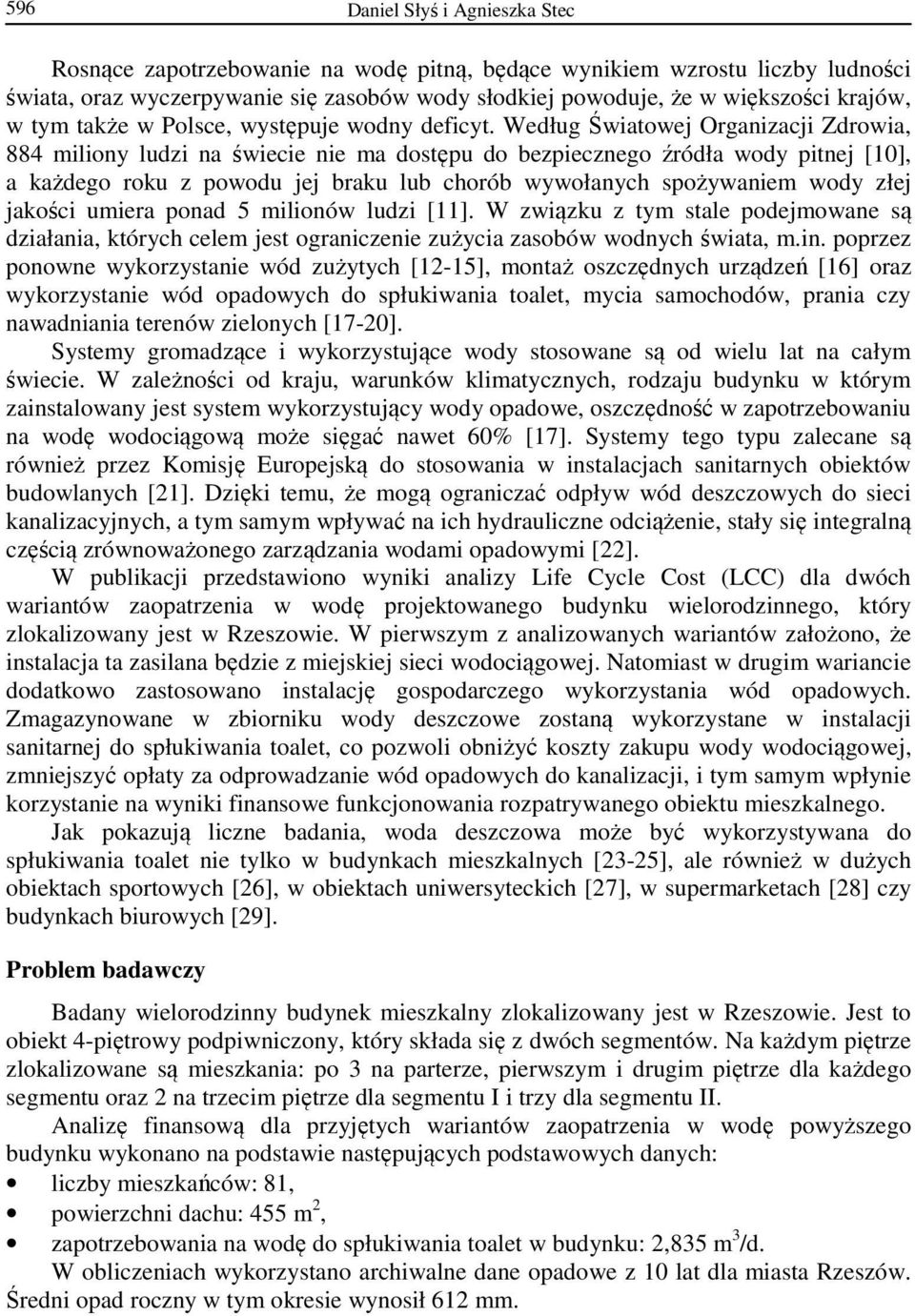 Według Światowej Organizacji Zdrowia, 884 miliony ludzi na świecie nie ma dostępu do bezpiecznego źródła wody pitnej [10], a każdego roku z powodu jej braku lub chorób wywołanych spożywaniem wody