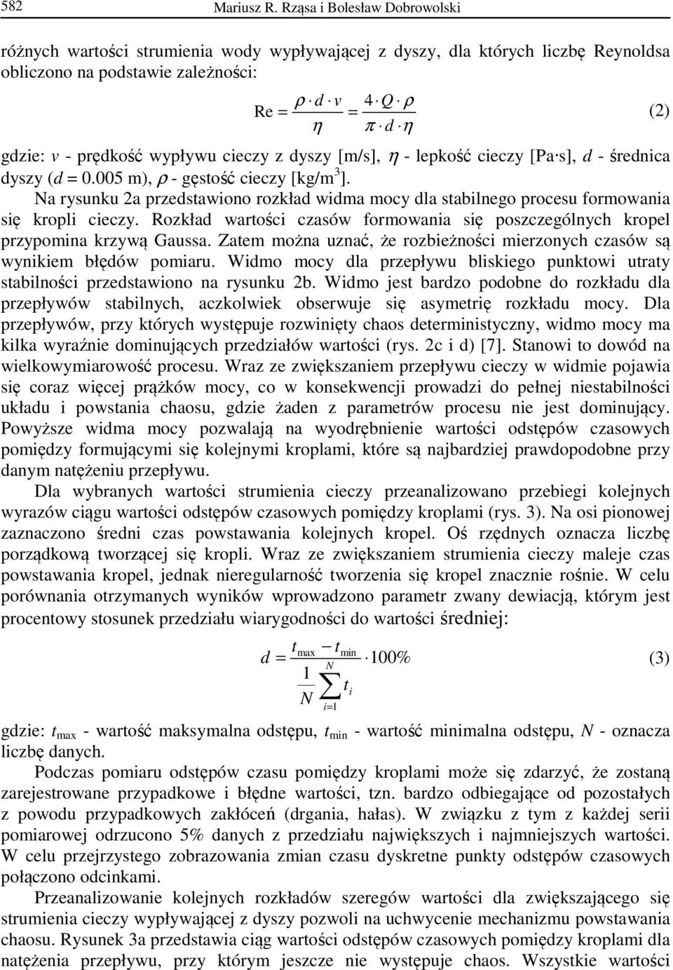 wypływu cieczy z dyszy [m/s], η - lepkość cieczy [Pa s], d - średnica dyszy (d = 0.005 m), ρ - gęstość cieczy [kg/m 3 ].