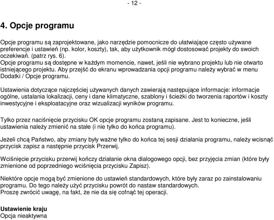 Opcje programu są dostępne w kaŝdym momencie, nawet, jeśli nie wybrano projektu lub nie otwarto istniejącego projektu.