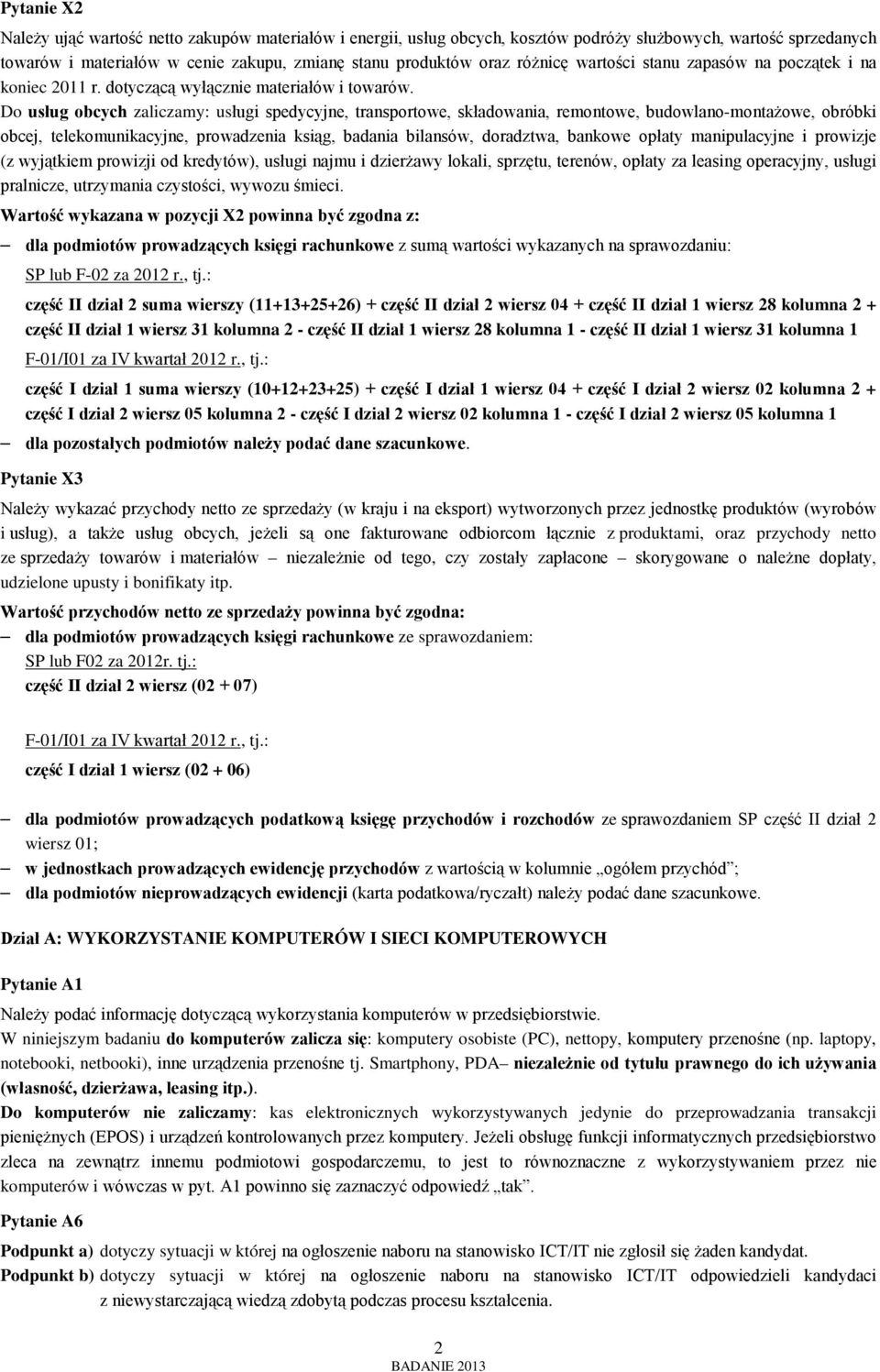 Do usług obcych zaliczamy: usługi spedycyjne, transportowe, składowania, remontowe, budowlano-montażowe, obróbki obcej, telekomunikacyjne, prowadzenia ksiąg, badania bilansów, doradztwa, bankowe