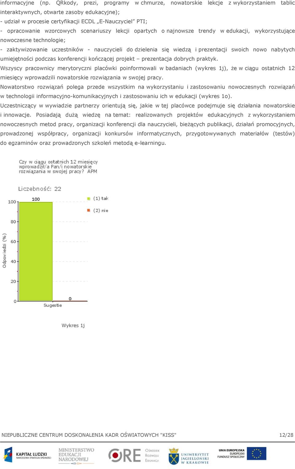 wzorcowych scenariuszy lekcji opartych o najnowsze trendy w edukacji, wykorzystujące nowoczesne technologie; - zaktywizowanie uczestników - nauczycieli do dzielenia się wiedzą i prezentacji swoich