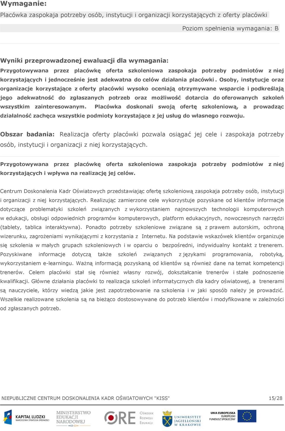 Osoby, instytucje oraz organizacje korzystające z oferty placówki wysoko oceniają otrzymywane wsparcie i podkreślają jego adekwatność do zgłaszanych potrzeb oraz możliwość dotarcia do oferowanych