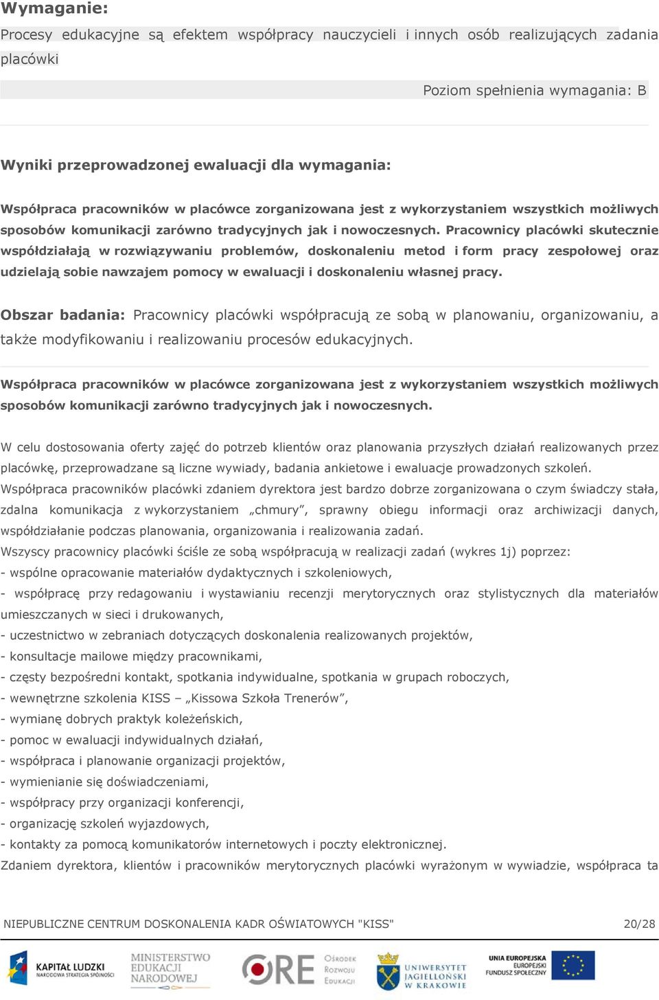 Pracownicy placówki skutecznie współdziałają w rozwiązywaniu problemów, doskonaleniu metod i form pracy zespołowej oraz udzielają sobie nawzajem pomocy w ewaluacji i doskonaleniu własnej pracy.