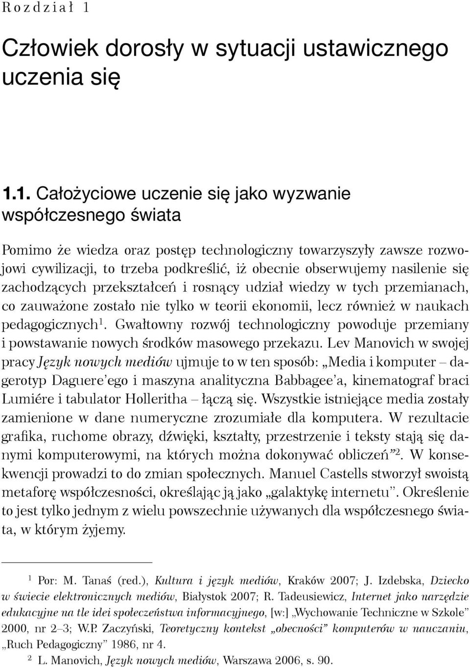 1. Całożyciowe uczenie się jako wyzwanie współczesnego świata Pomimo że wiedza oraz postęp technologiczny towarzyszyły zawsze rozwojowi cywilizacji, to trzeba podkreślić, iż obecnie obserwujemy