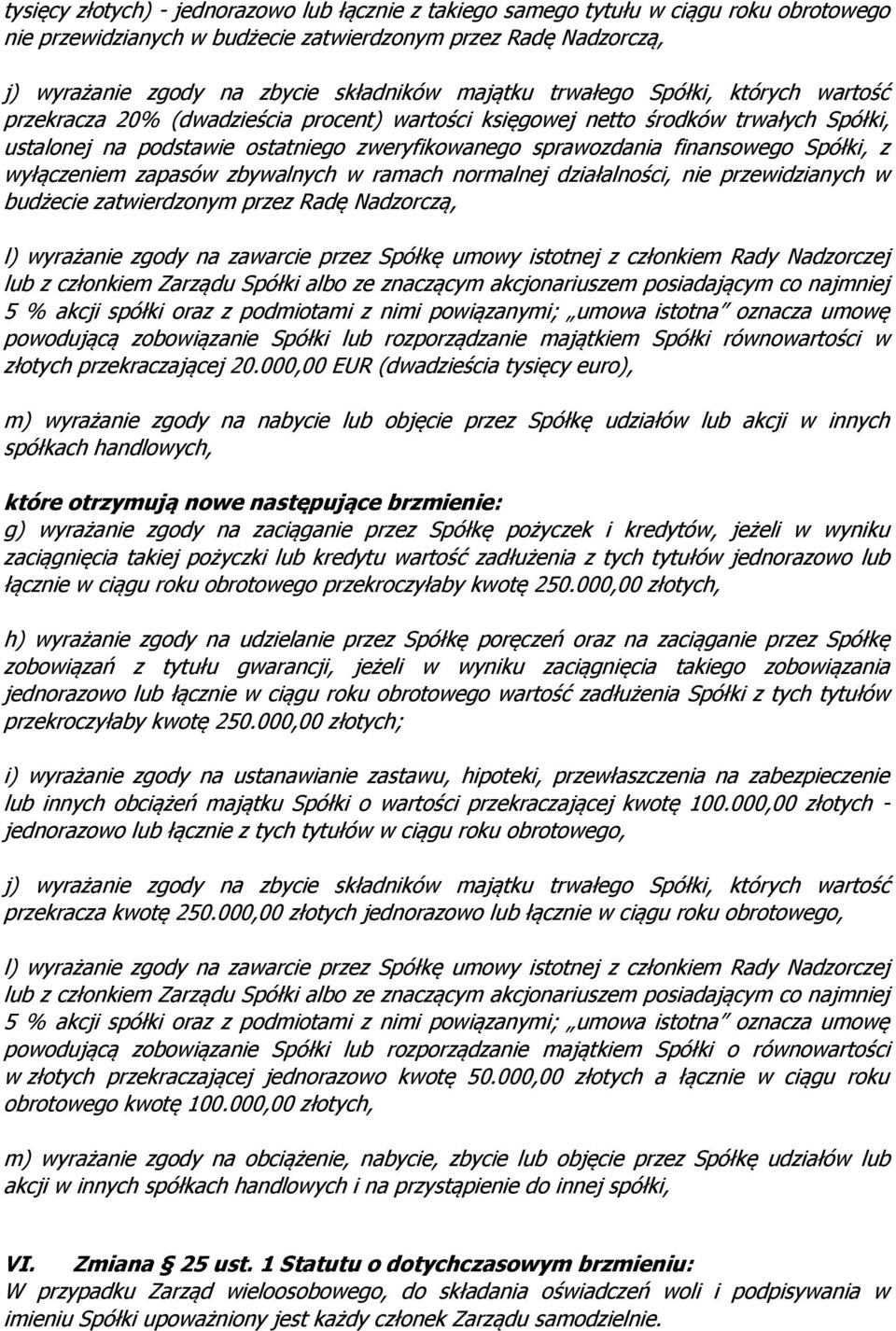 finansowego Spółki, z wyłączeniem zapasów zbywalnych w ramach normalnej działalności, nie przewidzianych w budżecie zatwierdzonym przez Radę Nadzorczą, l) wyrażanie zgody na zawarcie przez Spółkę