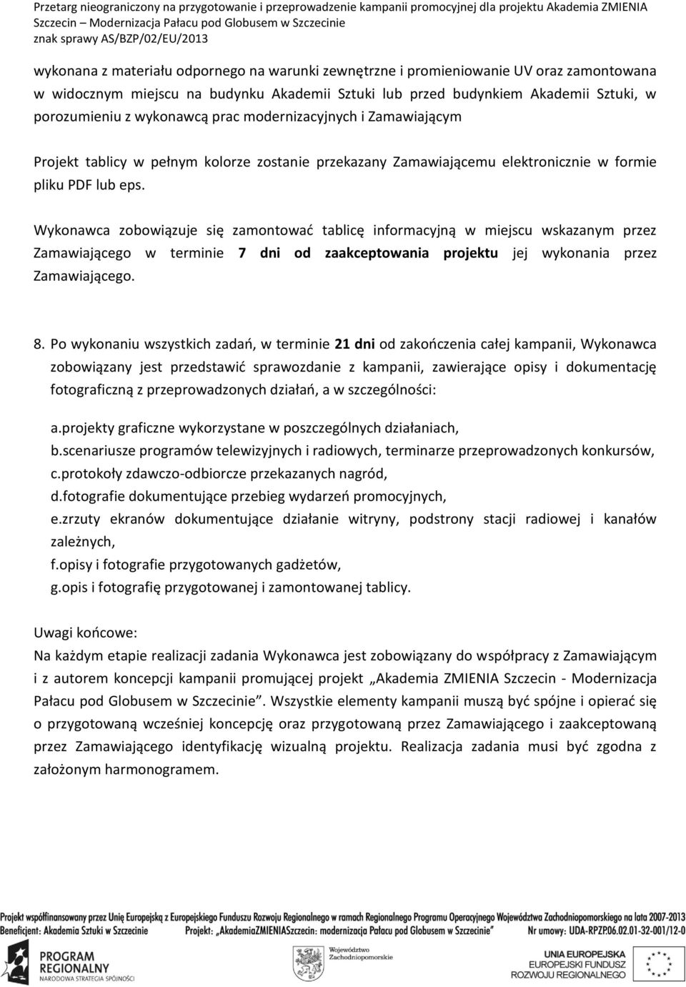 Wykonawca zobowiązuje się zamontować tablicę informacyjną w miejscu wskazanym przez Zamawiającego w terminie 7 dni od zaakceptowania projektu jej wykonania przez Zamawiającego. 8.