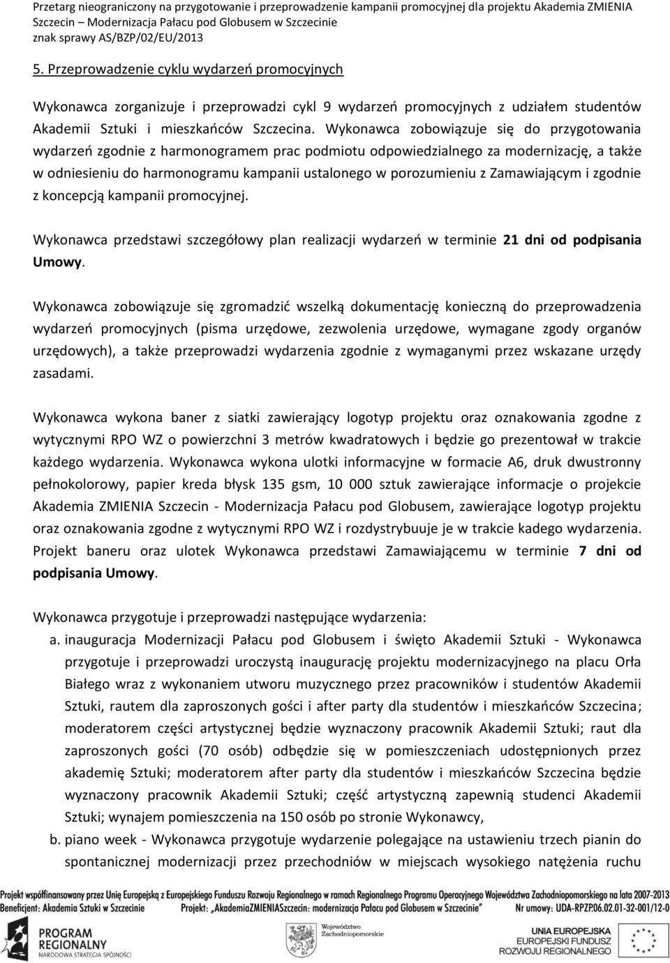 Zamawiającym i zgodnie z koncepcją kampanii promocyjnej. Wykonawca przedstawi szczegółowy plan realizacji wydarzeń w terminie 21 dni od podpisania Umowy.