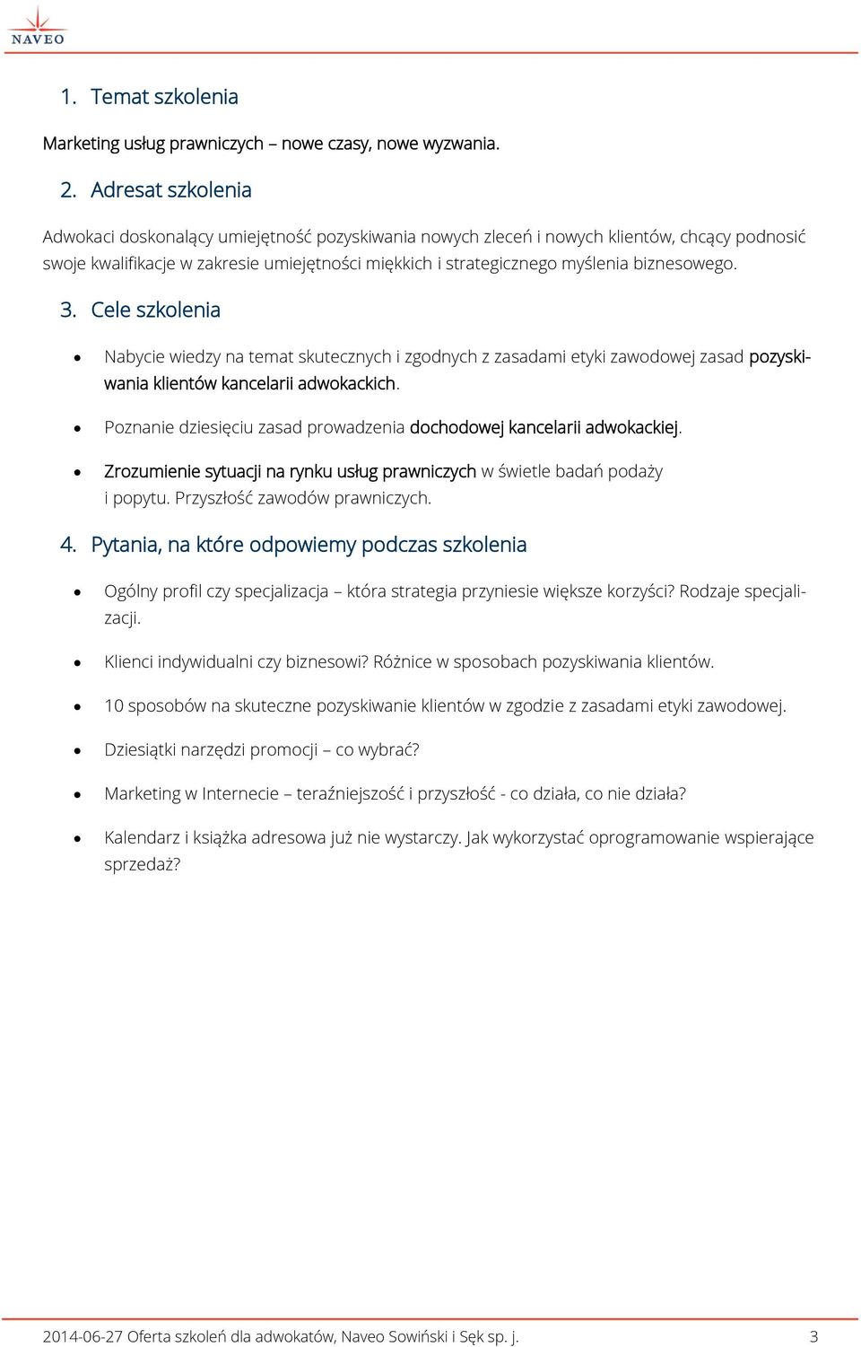 biznesowego. 3. Cele szkolenia Nabycie wiedzy na temat skutecznych i zgodnych z zasadami etyki zawodowej zasad pozyskiwania klientów kancelarii adwokackich.