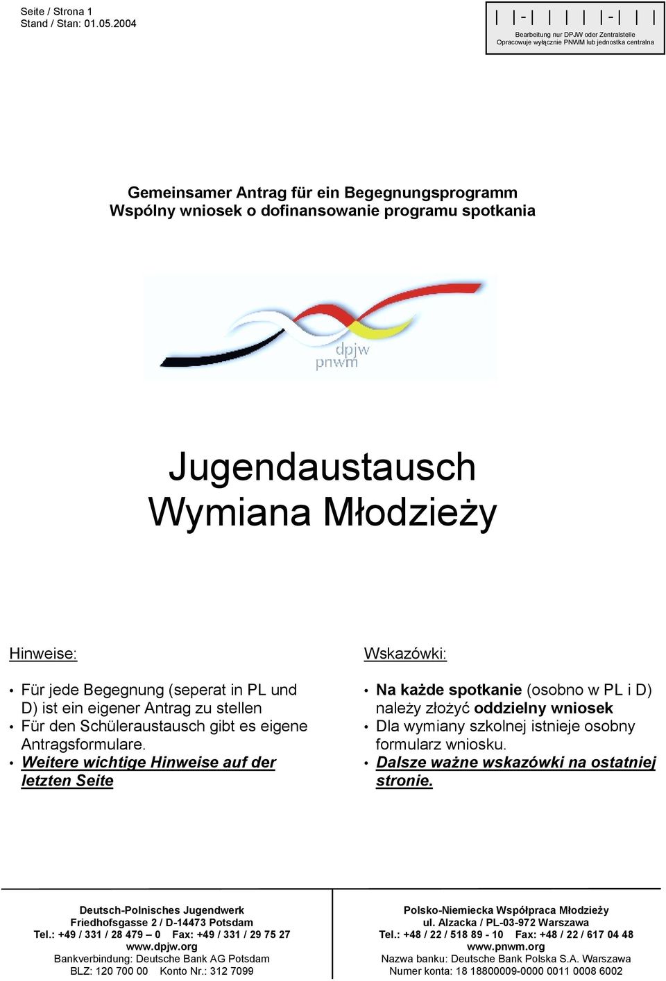 Jugendaustausch Wymiana Młodzieży Hinweise: Für jede Begegnung (seperat in PL und D) ist ein eigener Antrag zu stellen Für den Schüleraustausch gibt es eigene Antragsformulare.