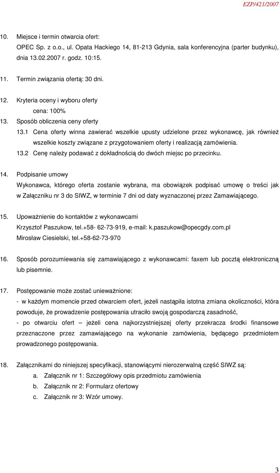 1 Cena oferty winna zawierać wszelkie upusty udzielone przez wykonawcę, jak również wszelkie koszty związane z przygotowaniem oferty i realizacją zamówienia. 13.