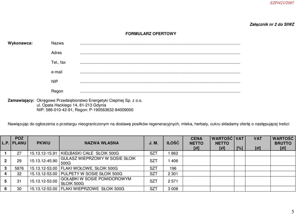 składamy ofertę o następującej treści: L.P. POZ PLANU PKWiU NAZWA WŁASNA J. M. ILOŚĆ 1 27 15.13.12-15.91 KIEŁBASKI CAŁE SŁOIK 500G SZT 1 862 2 29 15.13.12-45.