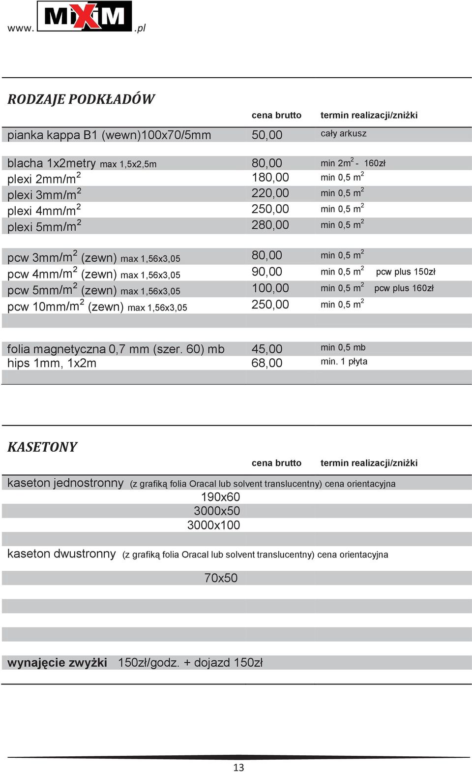 1,56x3,05 100,00 min 0,5 m 2 pcw plus 160zł pcw 10mm/m 2 (zewn) max 1,56x3,05 250,00 min 0,5 m 2 folia magnetyczna 0,7 mm (szer. 60) mb 45,00 min 0,5 mb hips 1mm, 1x2m 68,00 min.